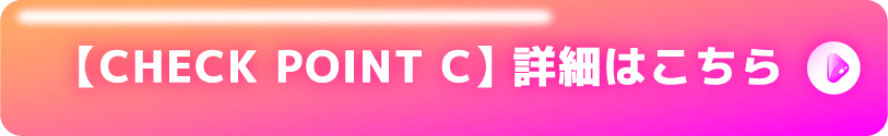 【CHECK POINT C】 詳細はこちら
